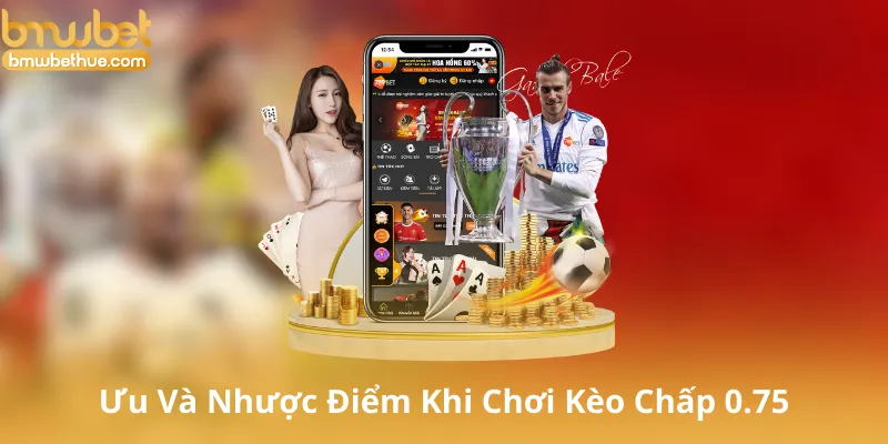 Ưu Và Nhược Điểm Khi Chơi Kèo Chấp 0.75